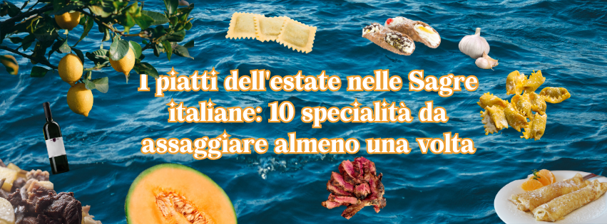 I piatti dell'estate nelle Sagre italiane: 10 specialità da assaggiare almeno una volta